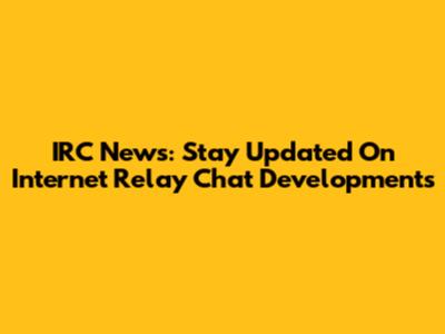 IRC News: Stay Updated On Internet Relay Chat Developments