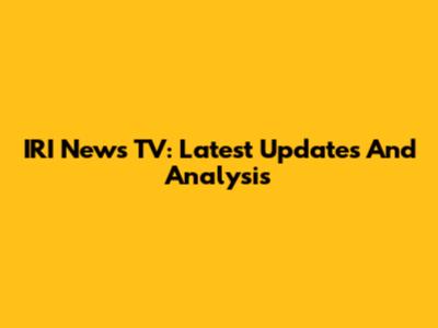 IRI News TV: Latest Updates And Analysis