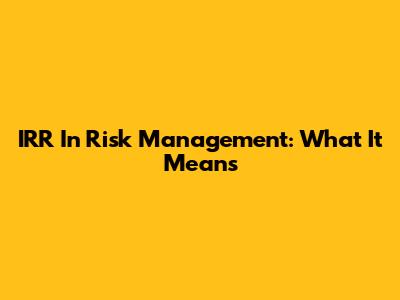 IRR In Risk Management: What It Means