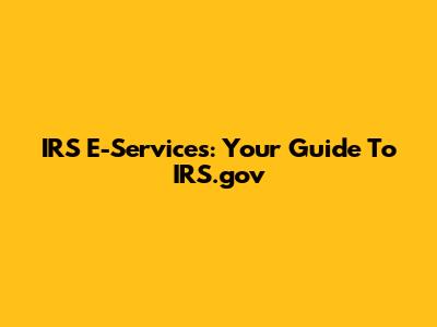 IRS E-Services: Your Guide To IRS.gov