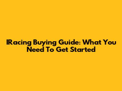 IRacing Buying Guide: What You Need To Get Started