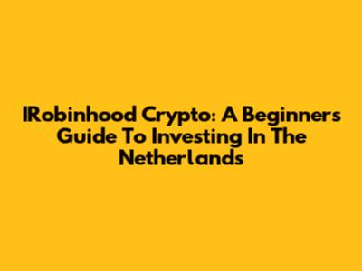 IRobinhood Crypto: A Beginner's Guide To Investing In The Netherlands