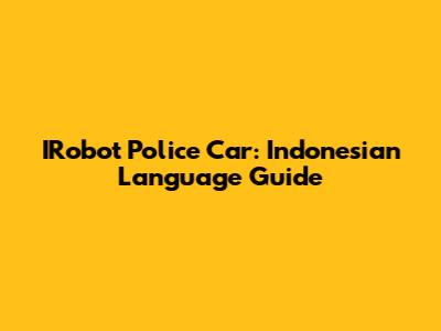 IRobot Police Car: Indonesian Language Guide