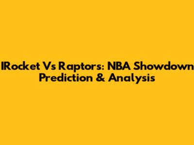 IRocket Vs Raptors: NBA Showdown Prediction & Analysis