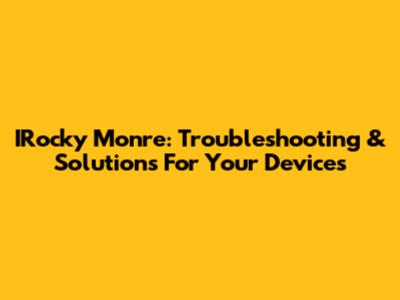 IRocky Monre: Troubleshooting & Solutions For Your Devices