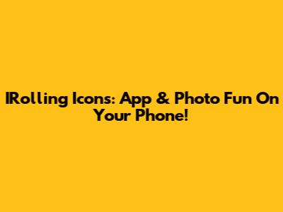 IRolling Icons: App & Photo Fun On Your Phone!