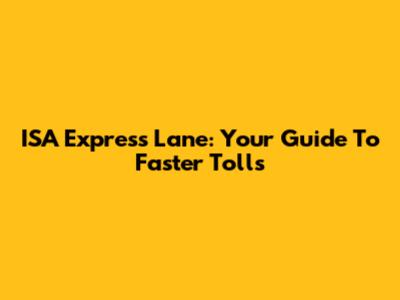 ISA Express Lane: Your Guide To Faster Tolls
