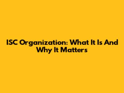ISC Organization: What It Is And Why It Matters