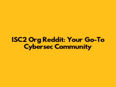 ISC2 Org Reddit: Your Go-To Cybersec Community