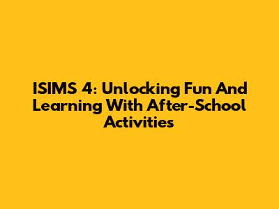 ISIMS 4: Unlocking Fun And Learning With After-School Activities