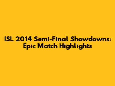 ISL 2014 Semi-Final Showdowns: Epic Match Highlights
