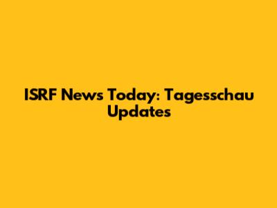 ISRF News Today: Tagesschau Updates