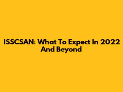 ISSCSAN: What To Expect In 2022 And Beyond
