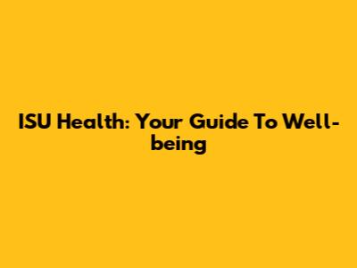 ISU Health: Your Guide To Well-being