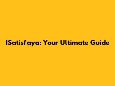 ISatisfaya: Your Ultimate Guide
