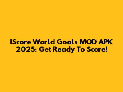 IScore World Goals MOD APK 2025: Get Ready To Score!