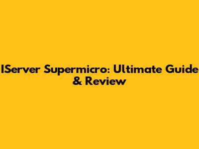 IServer Supermicro: Ultimate Guide & Review