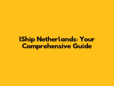 IShip Netherlands: Your Comprehensive Guide