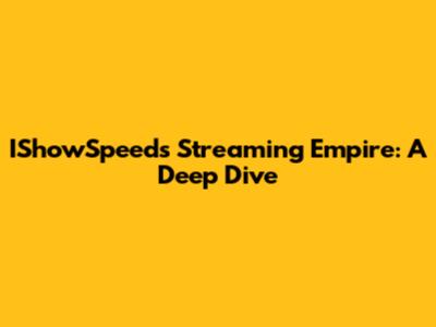 IShowSpeed's Streaming Empire: A Deep Dive