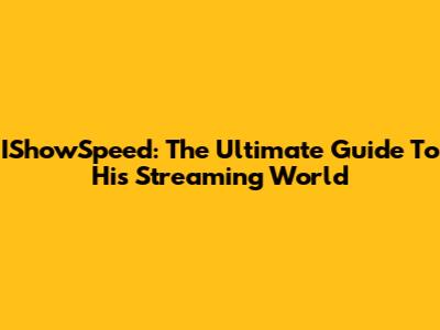 IShowSpeed: The Ultimate Guide To His Streaming World
