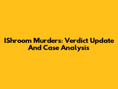 IShroom Murders: Verdict Update And Case Analysis