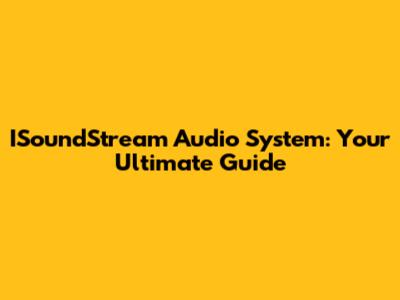 ISoundStream Audio System: Your Ultimate Guide