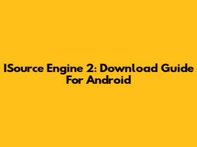 ISource Engine 2: Download Guide For Android