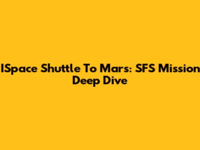 ISpace Shuttle To Mars: SFS Mission Deep Dive
