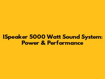 ISpeaker 5000 Watt Sound System: Power & Performance