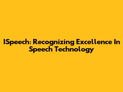 ISpeech: Recognizing Excellence In Speech Technology