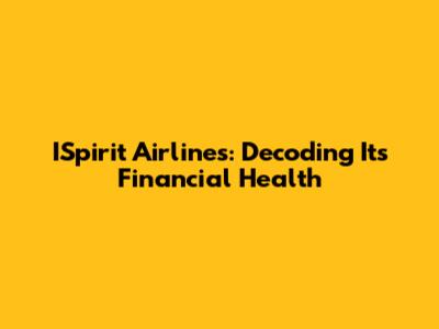 ISpirit Airlines: Decoding Its Financial Health