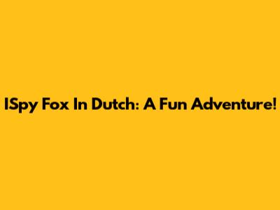 ISpy Fox In Dutch: A Fun Adventure!