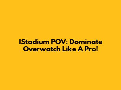 IStadium POV: Dominate Overwatch Like A Pro!