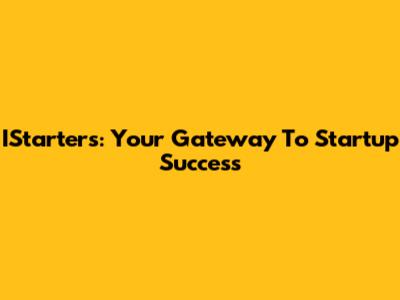IStarters: Your Gateway To Startup Success