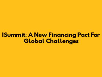 ISummit: A New Financing Pact For Global Challenges