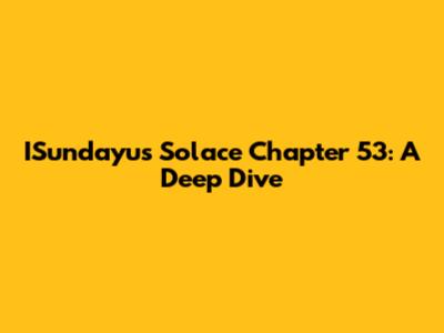 ISundayu's Solace Chapter 53: A Deep Dive