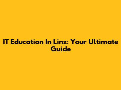 IT Education In Linz: Your Ultimate Guide