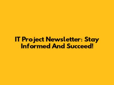 IT Project Newsletter: Stay Informed And Succeed!