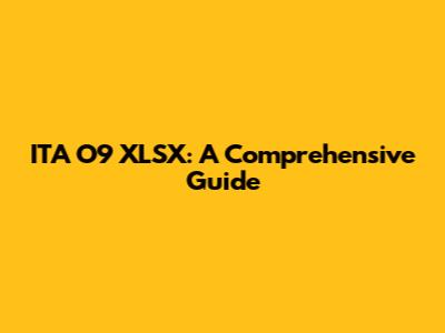 ITA O9 XLSX: A Comprehensive Guide
