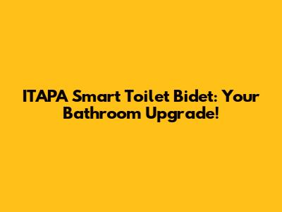 ITAPA Smart Toilet Bidet: Your Bathroom Upgrade!
