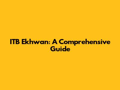 ITB Ekhwan: A Comprehensive Guide