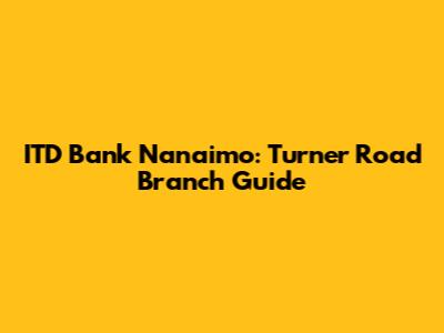 ITD Bank Nanaimo: Turner Road Branch Guide