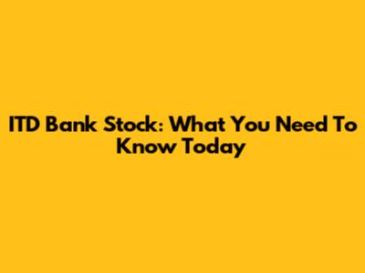 ITD Bank Stock: What You Need To Know Today