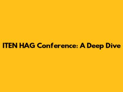 ITEN HAG Conference: A Deep Dive