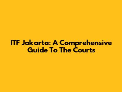 ITF Jakarta: A Comprehensive Guide To The Courts