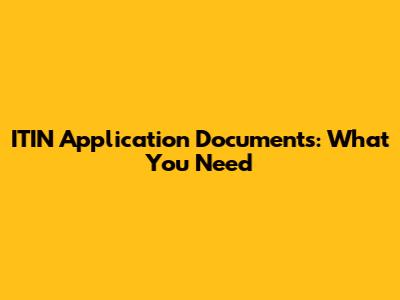 ITIN Application Documents: What You Need