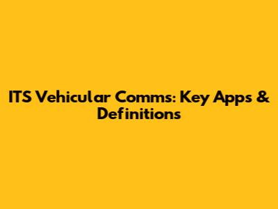 ITS Vehicular Comms: Key Apps & Definitions