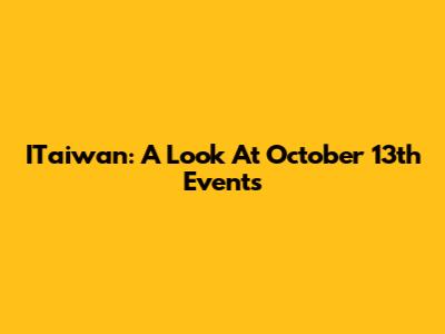 ITaiwan: A Look At October 13th Events