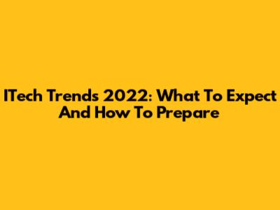 ITech Trends 2022: What To Expect And How To Prepare