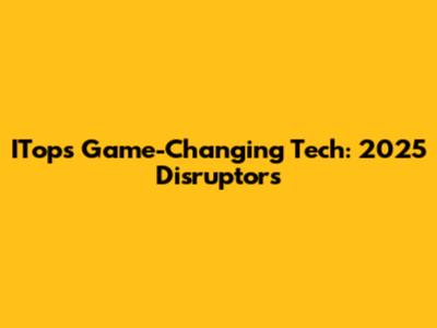 ITop's Game-Changing Tech: 2025 Disruptors